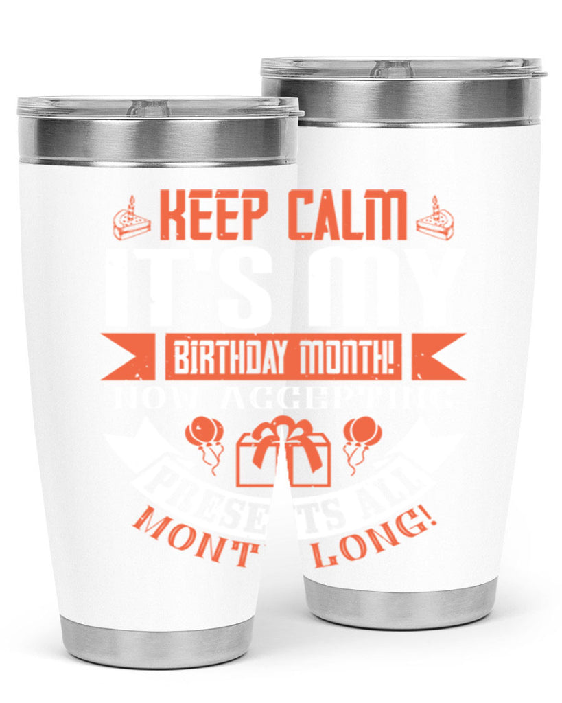 keep calm its my birthday month now accepting presents all month long Style 75#- birthday- tumbler