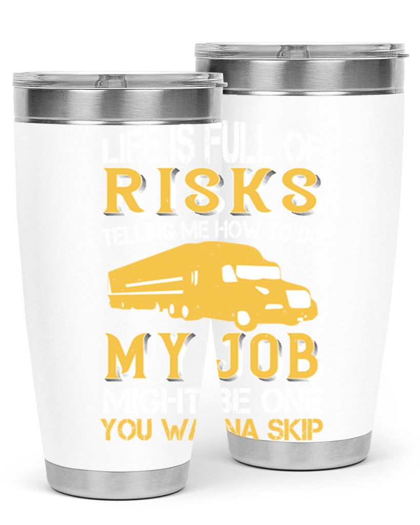 life is full of risks telling me z Style 33#- truck driver- tumbler