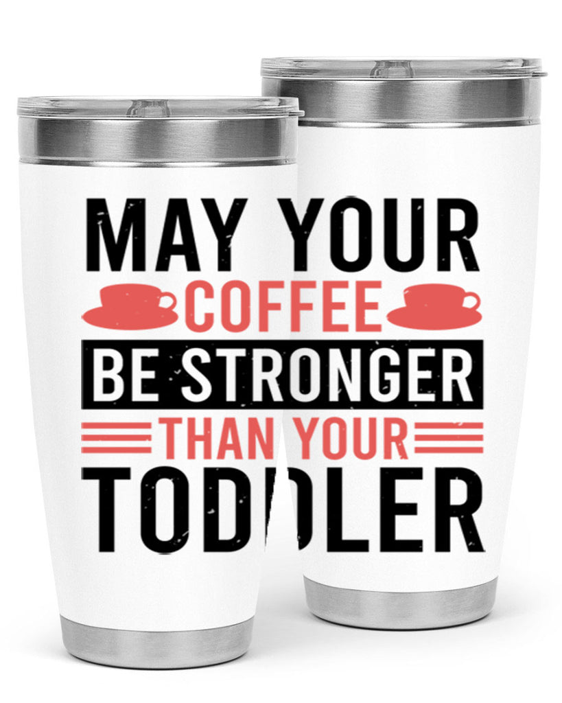 may your coffee be stronger than your toddler 54#- mothers day- Tumbler