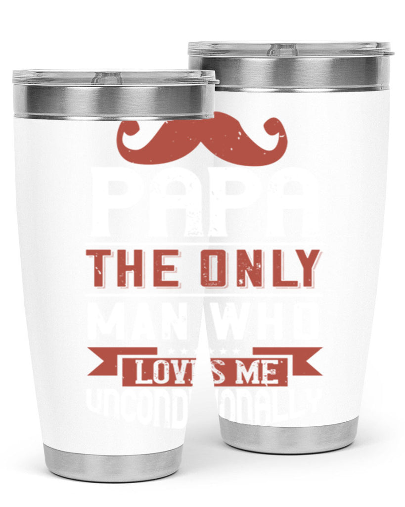 papa the only man who loves me unconditionally 190#- fathers day- Tumbler