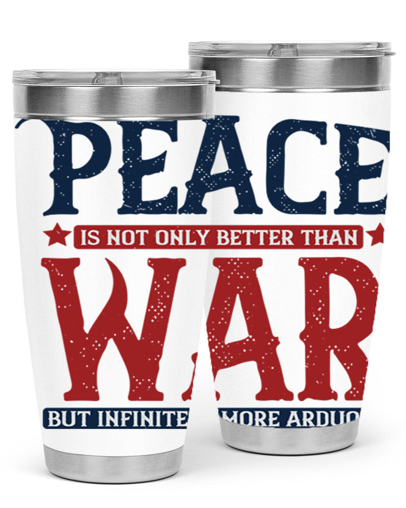 peace is not only better than war but infinitely more arduous 36#- Veterns Day- Tumbler