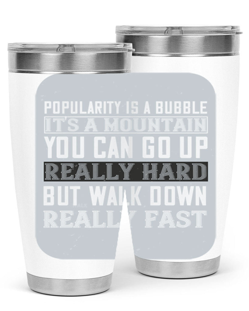 popularity is a bubble its a mountain you can go up really hard but walk down really fast 29#- walking- Tumbler