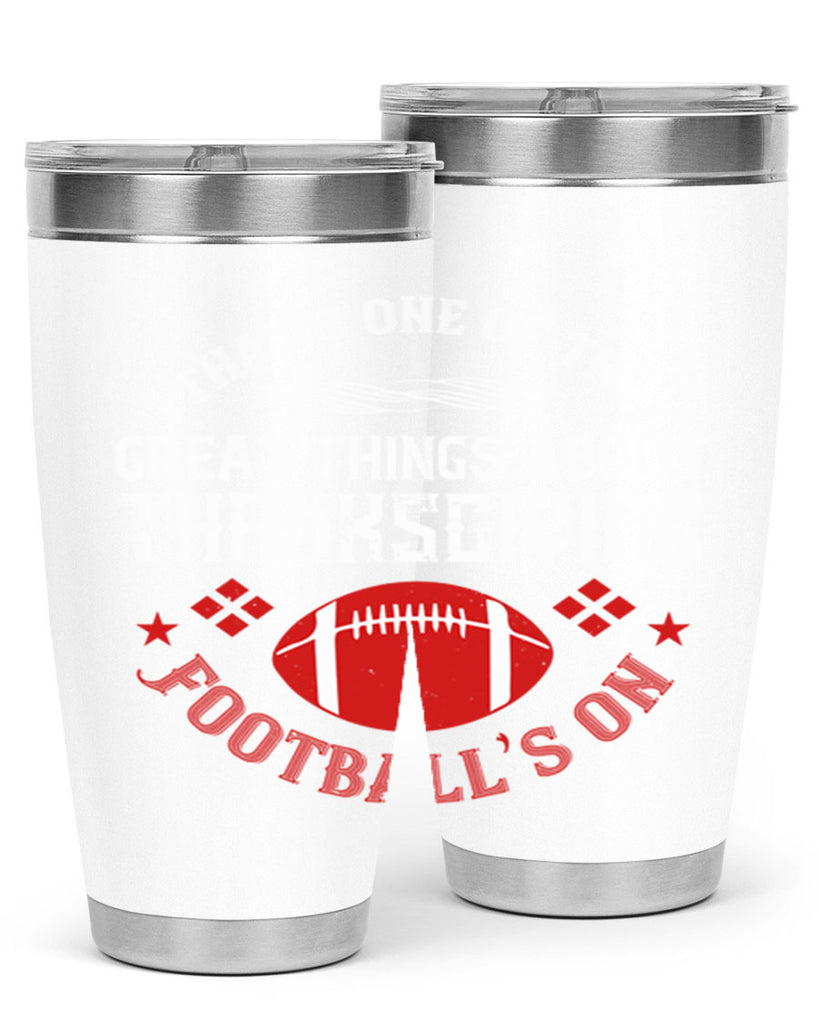 that’s one of the great things about thanksgiving football’s on 5#- thanksgiving- Tumbler