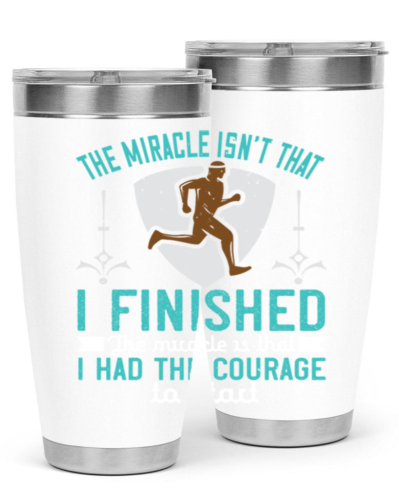 the miracle isn’t that i finished the miracle is that i had the courage to start 13#- running- Tumbler