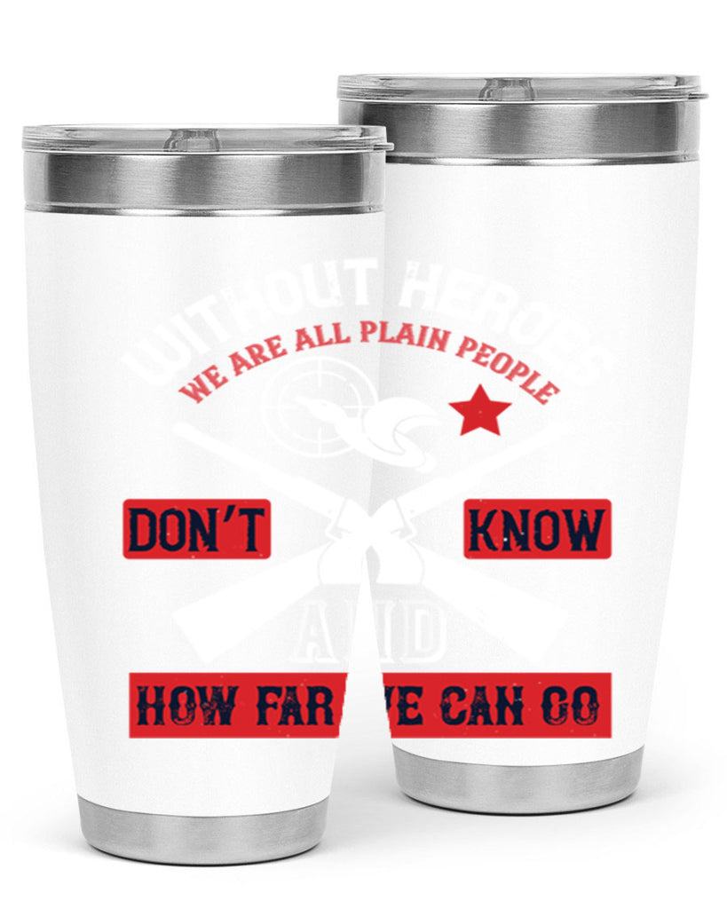 without heroes we are all plain people and don’t know how far we can go 2#- Veterns Day- Tumbler