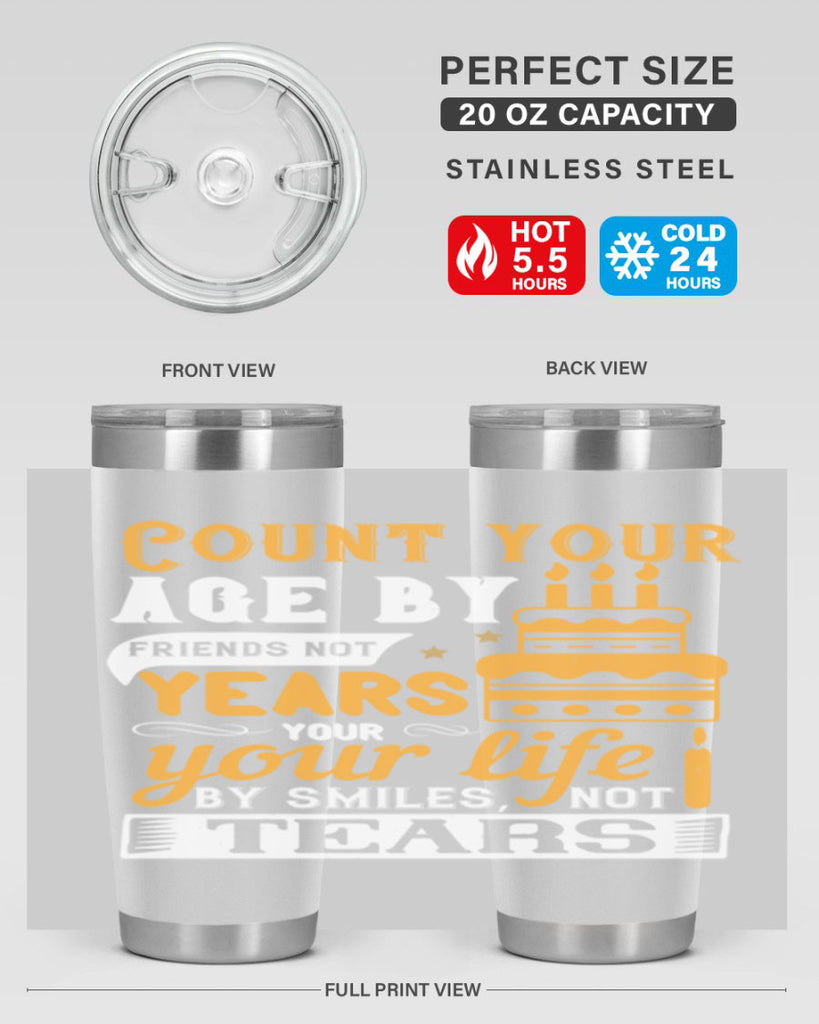 Count your age by friends not years your life by smiles not tears Style 92#- birthday- tumbler