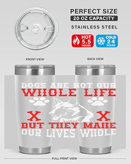 Dogs are not our whole life but they make our lives whole Style 45#- dog- Tumbler