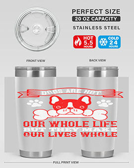 Dogs are not our whole life but they make our lives whole Style 47#- dog- Tumbler