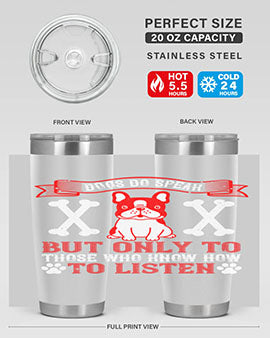 Dogs do speak but only to those who know how to listen Style 218#- dog- Tumbler