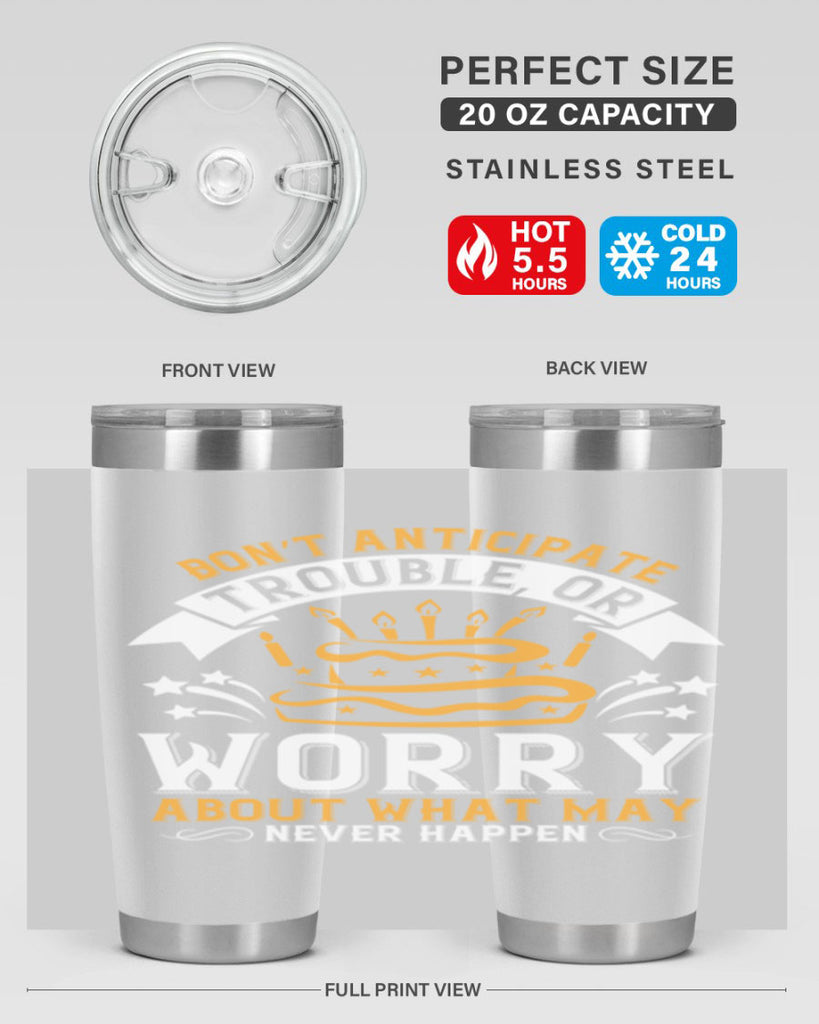 Don’t anticipate trouble or worry about what may never happen Style 88#- birthday- tumbler