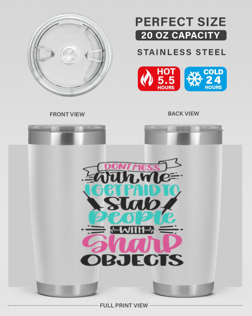 Dont Mess With Me I Get Paid To Satb People With Sharp Objects Style Style 199#- nurse- tumbler