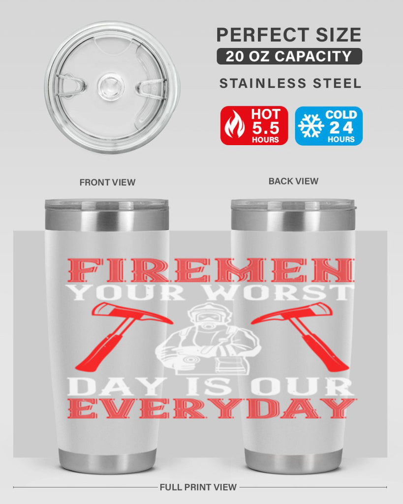 Firemen your worst day is our everyday Style 68#- fire fighter- tumbler