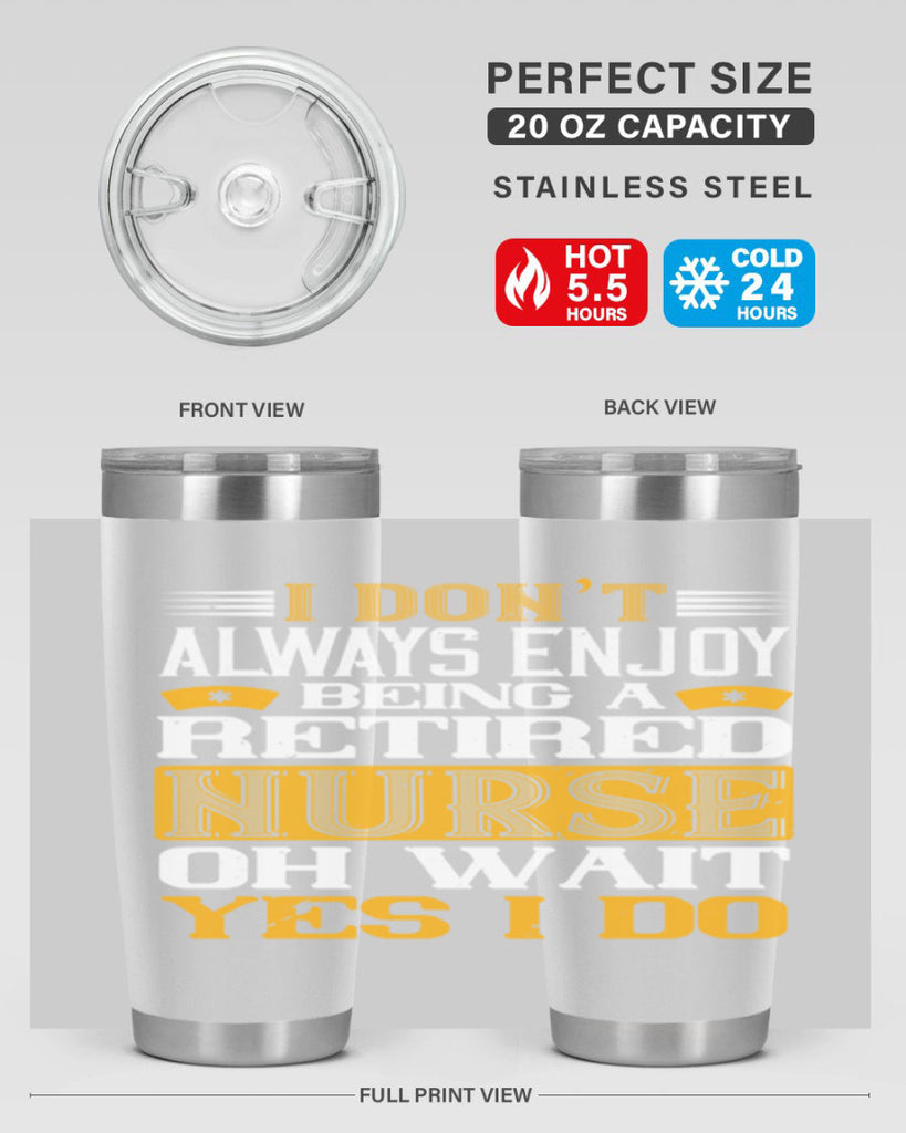 I don’t always enjoy being a retired nurse oh wait yes i do Style 323#- nurse- tumbler