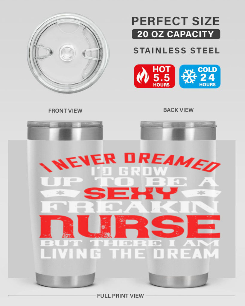 I never dreamed i’d grow up to be a sexy freakin nurse but there i am living the dream Style 315#- nurse- tumbler
