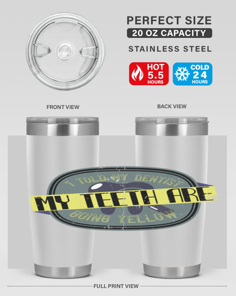 I told my dentist my teeth are going yellow Style 35#- dentist- tumbler
