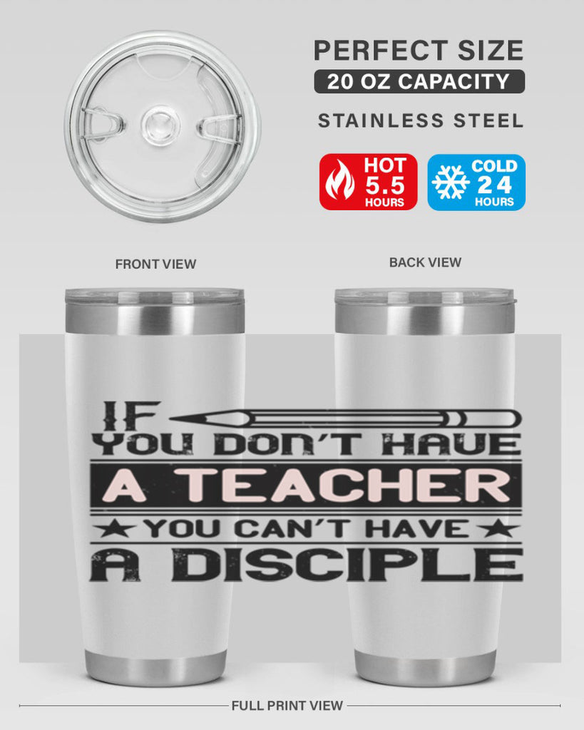 If you don’t have a teacher you can’t have a disciple Style 99#- teacher- tumbler