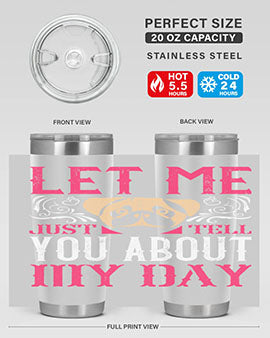 Let Me Just Tell You About My Day Style 34#- dog- Tumbler