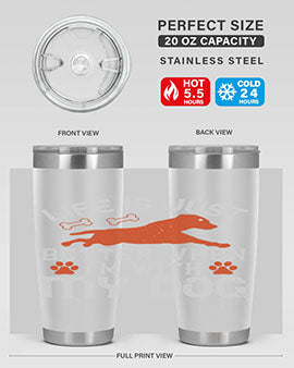Life is Just better when im with my dog Style 171#- dog- Tumbler