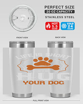 Life is Short Hug your Dog Style 169#- dog- Tumbler