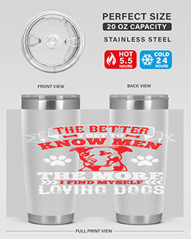 The better I get to know men the more I find myself loving dogs Style 162#- dog- Tumbler