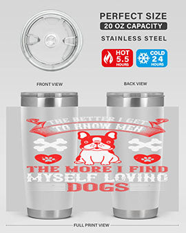 The better I get to know men the more I find myself loving dogs Style 164#- dog- Tumbler
