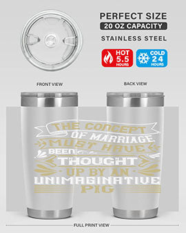 The concept of marriage must have been thought up by an unimaginative pig Style 24#- pig- Tumbler