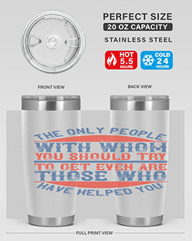 The only people with whom you should try to get even are those who have helped you Style 23#- volunteer- Tumbler