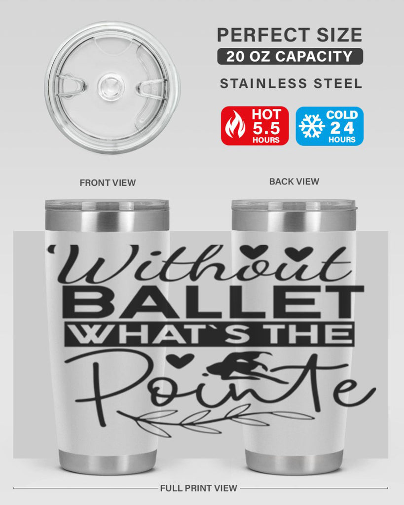 Without Ballet WhatS the Pointe 97#- ballet- Tumbler