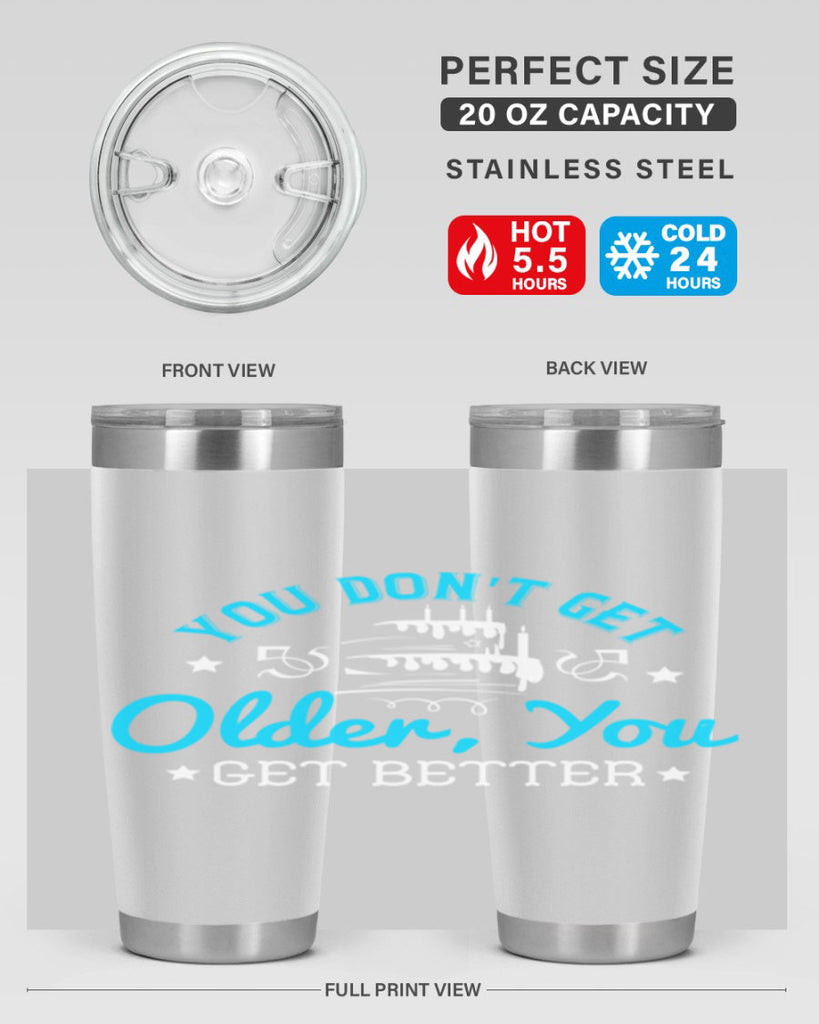 You dont get older you get better Style 12#- birthday- tumbler