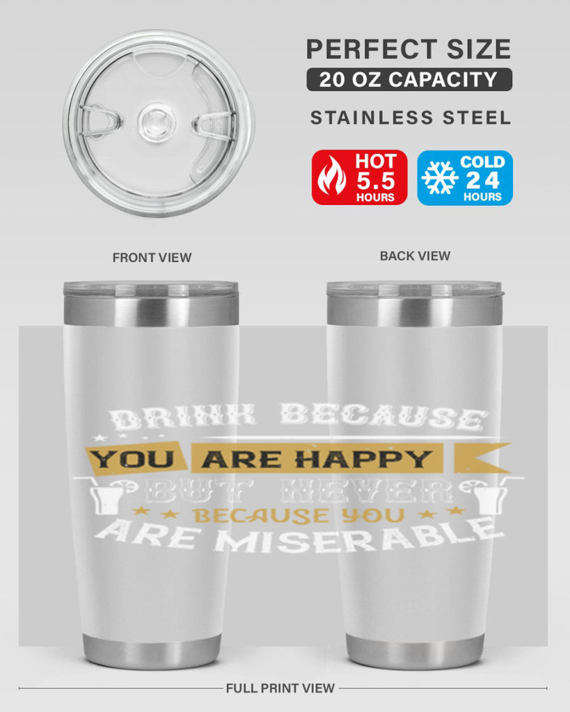 drink because you are happy but never because you are miserable 7#- drinking- Tumbler