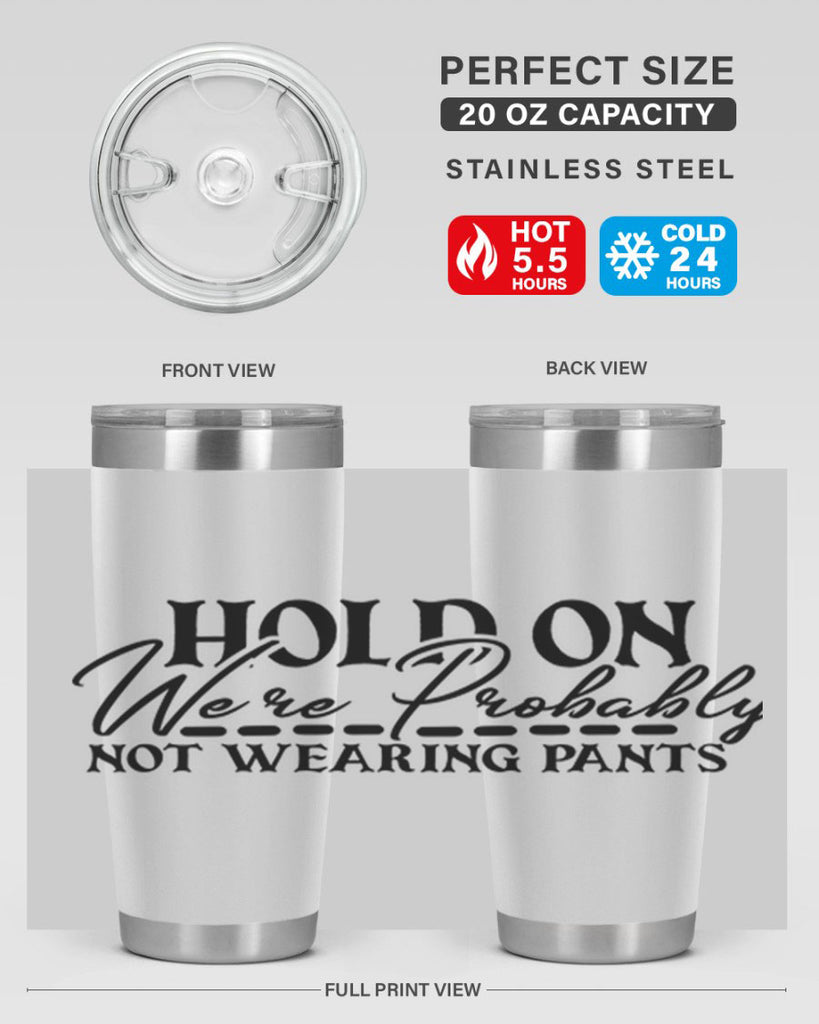 hold on were probably not wearing pants 69#- home- Tumbler
