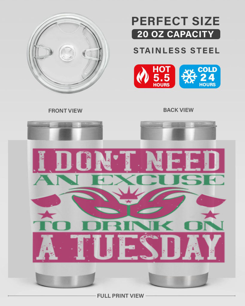 i dont need an excuse to drink on a tuesday 68#- mardi gras- Tumbler