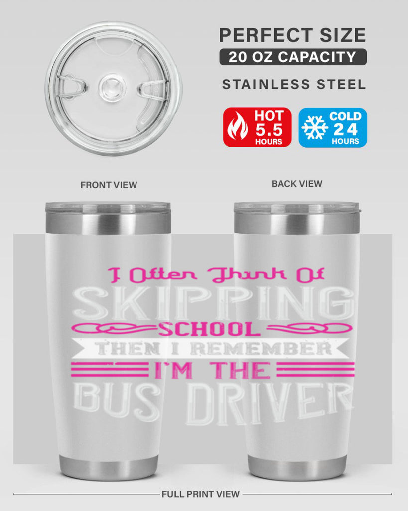 i often think of skipping school then i remember I’m the bus driver Style 27#- bus driver- tumbler