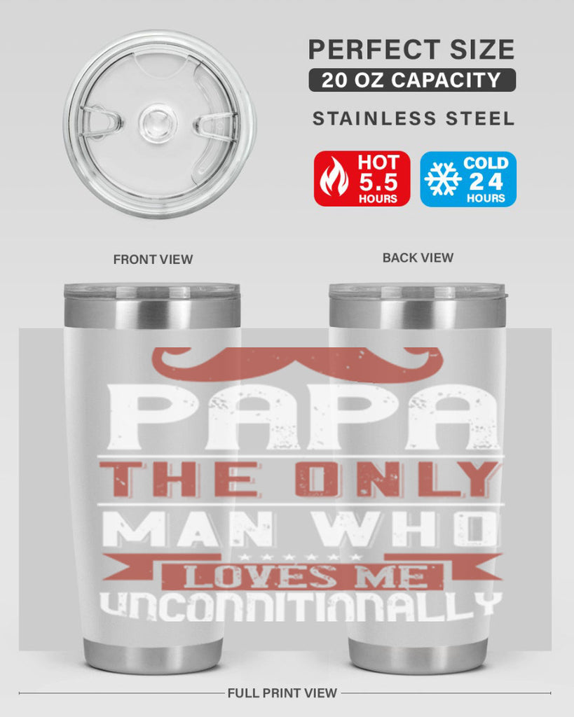 papa the only man who loves me unconditionally 190#- fathers day- Tumbler