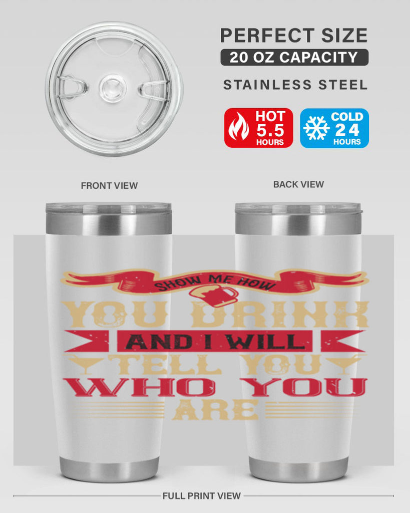 show me how you drink and i will tell you who you are 28#- drinking- Tumbler