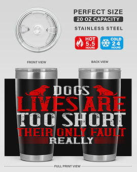Dogs lives are too short Their only fault really Style 206#- dog- Tumbler