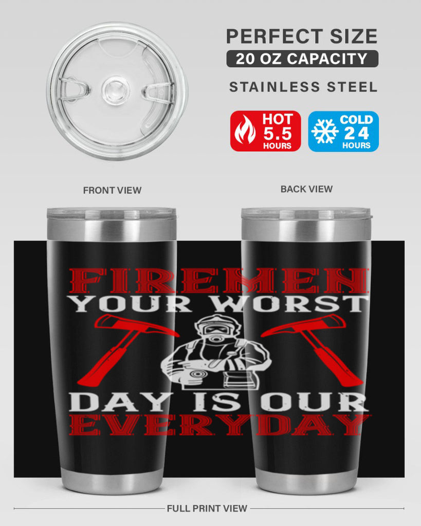 Firemen your worst day is our everyday Style 68#- fire fighter- tumbler