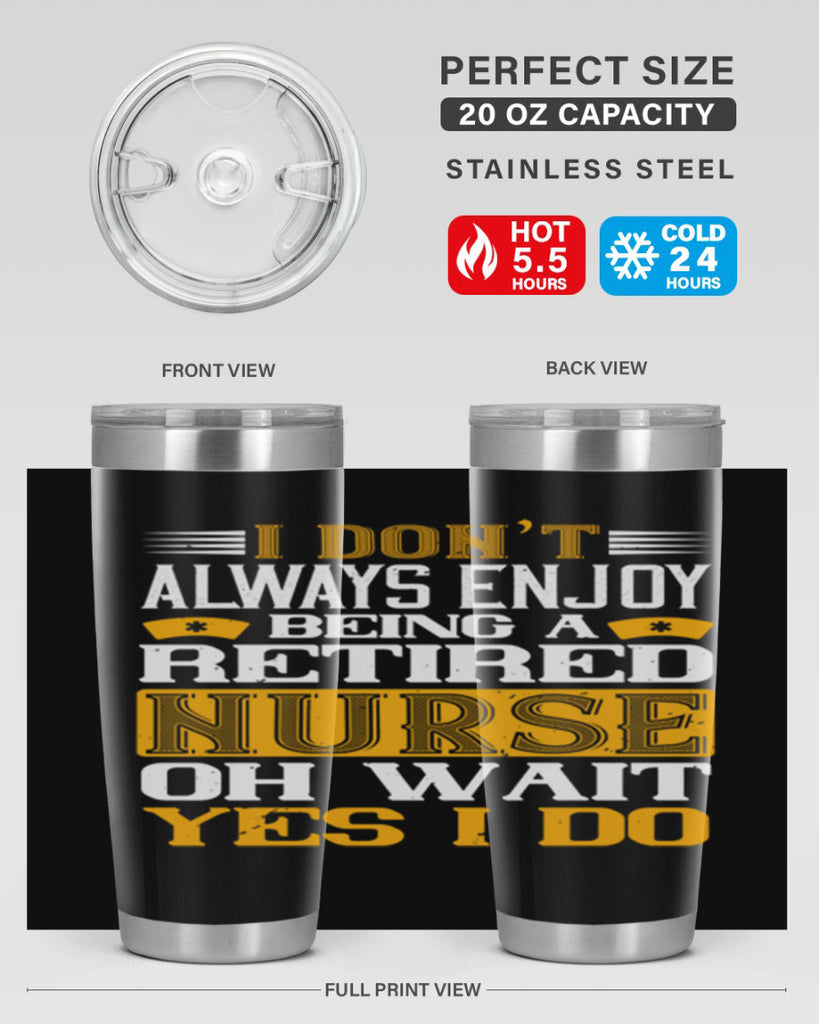 I don’t always enjoy being a retired nurse oh wait yes i do Style 323#- nurse- tumbler