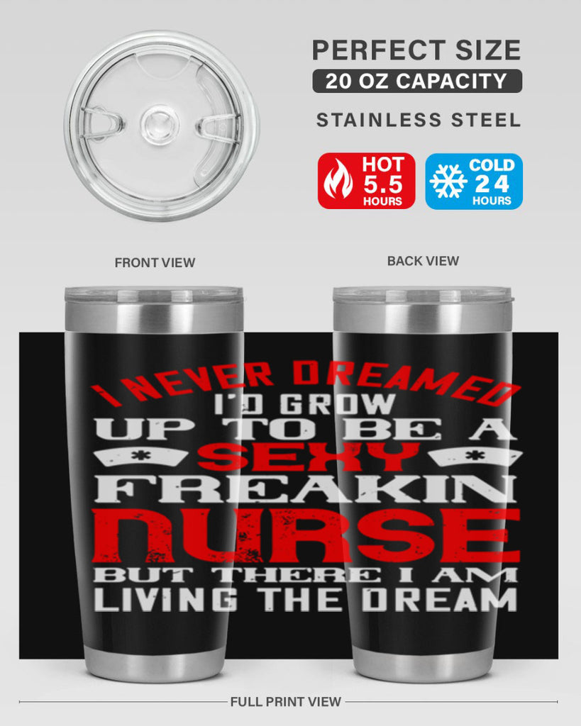 I never dreamed i’d grow up to be a sexy freakin nurse but there i am living the dream Style 315#- nurse- tumbler