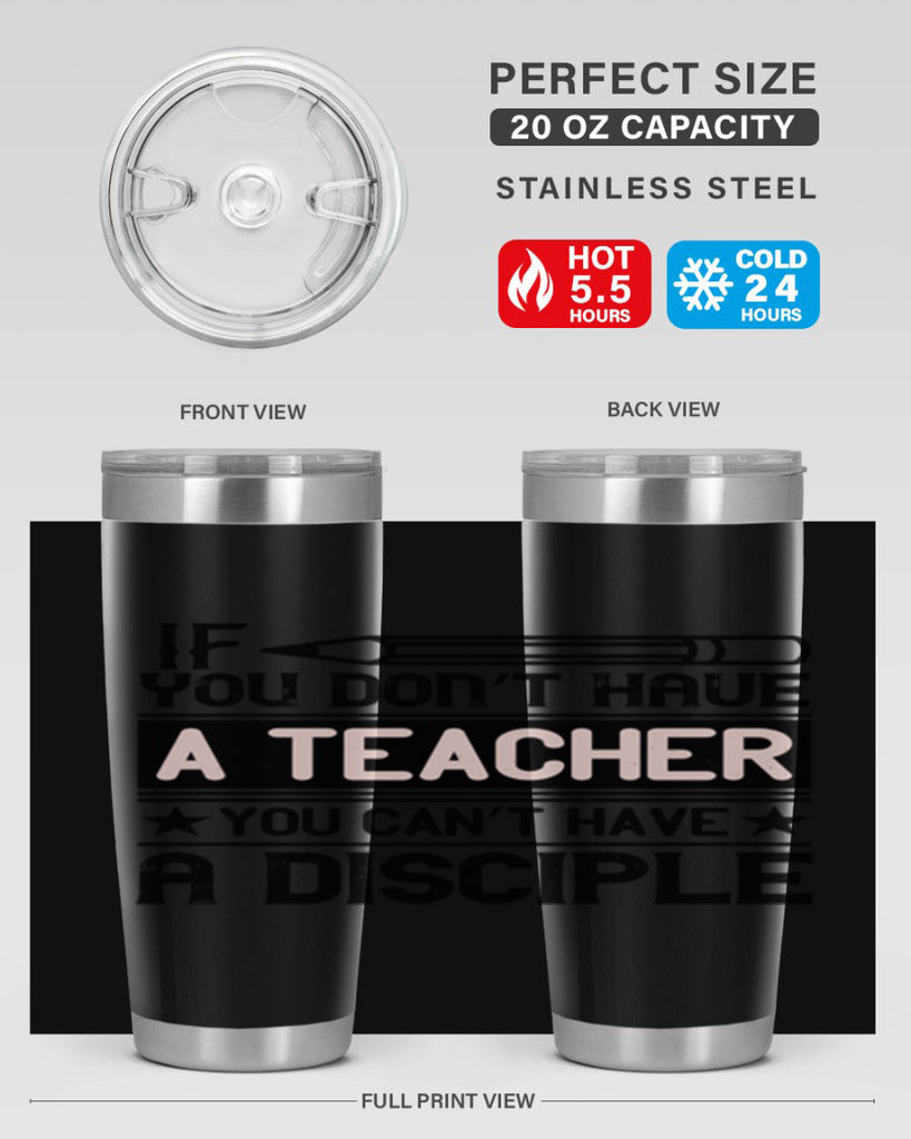 If you don’t have a teacher you can’t have a disciple Style 99#- teacher- tumbler