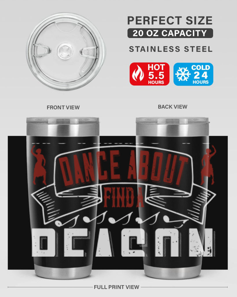 If you’ve got nothing to dance about find a reason to sing 20#- dance- Tumbler