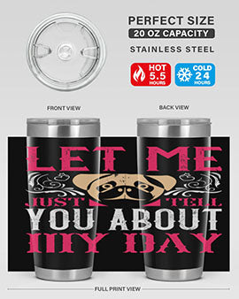 Let Me Just Tell You About My Day Style 34#- dog- Tumbler