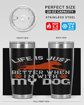 Life is Just better when im with my dog Style 171#- dog- Tumbler