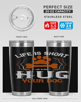 Life is Short Hug your Dog Style 169#- dog- Tumbler