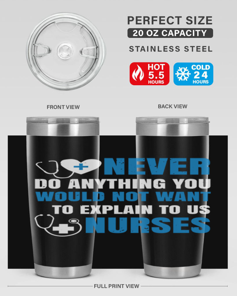 Never do anything you would not want to explain to us nurses Style 297#- nurse- tumbler