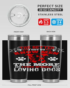 The better I get to know men the more I find myself loving dogs Style 162#- dog- Tumbler