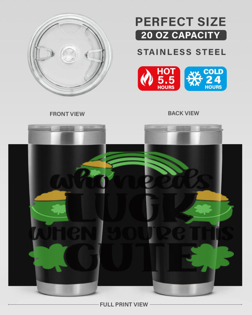 Who Needs Luck When Youre This Cute Style 14#- St Patricks Day- Tumbler