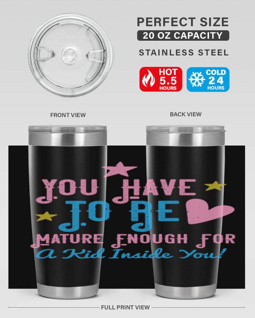 You Have To Be Mature Enough For A Kid Inside You Style 10#- baby- Tumbler