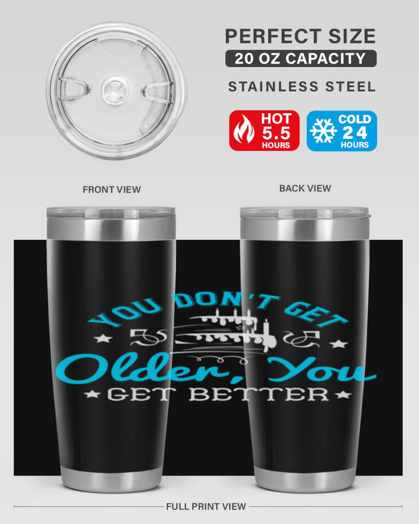 You dont get older you get better Style 12#- birthday- tumbler