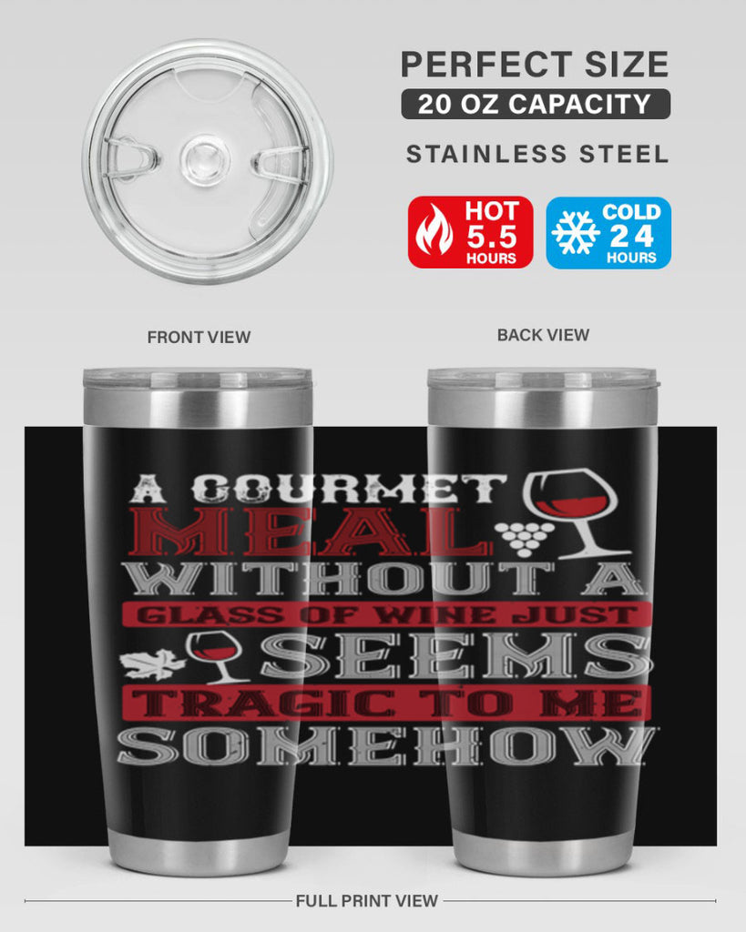 a gourmet meal without a glass of wine just seems tragic to me 95#- wine- Tumbler